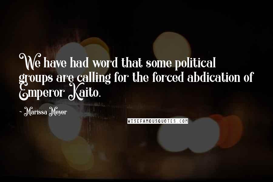 Marissa Meyer Quotes: We have had word that some political groups are calling for the forced abdication of Emperor Kaito.