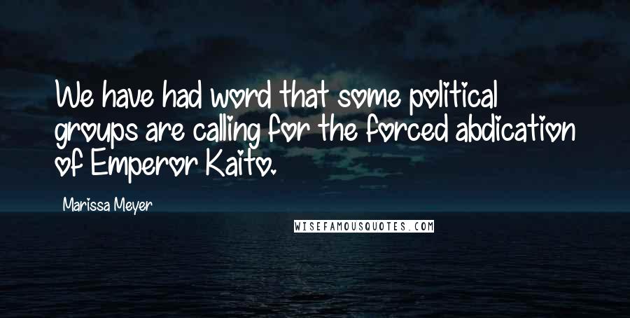 Marissa Meyer Quotes: We have had word that some political groups are calling for the forced abdication of Emperor Kaito.