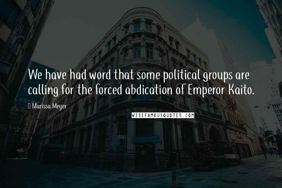 Marissa Meyer Quotes: We have had word that some political groups are calling for the forced abdication of Emperor Kaito.