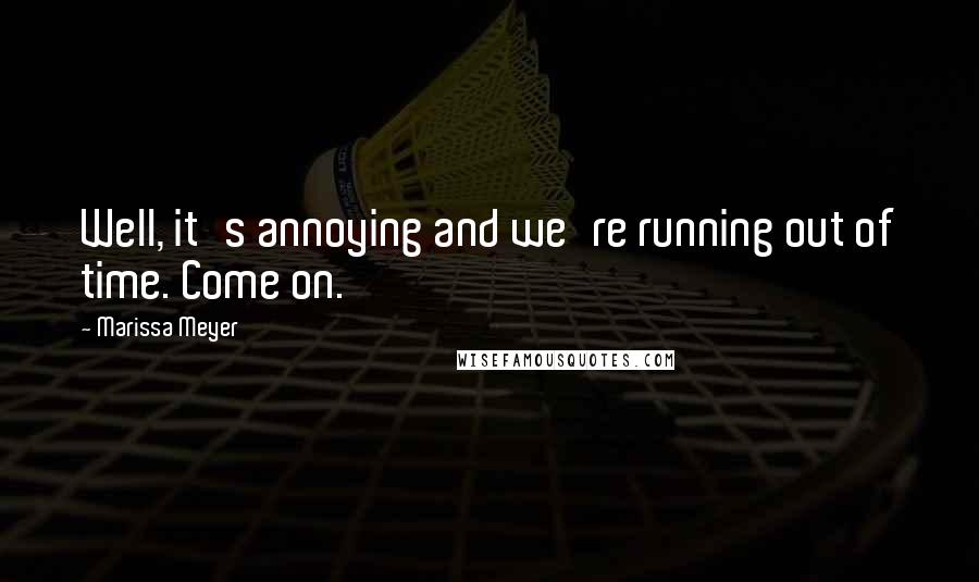 Marissa Meyer Quotes: Well, it's annoying and we're running out of time. Come on.