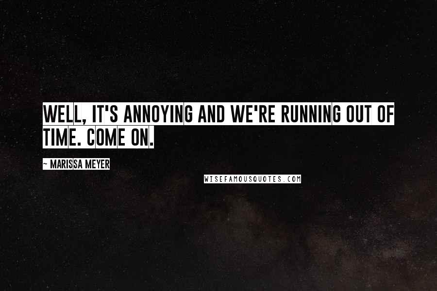 Marissa Meyer Quotes: Well, it's annoying and we're running out of time. Come on.