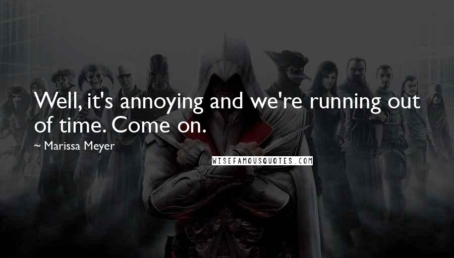 Marissa Meyer Quotes: Well, it's annoying and we're running out of time. Come on.