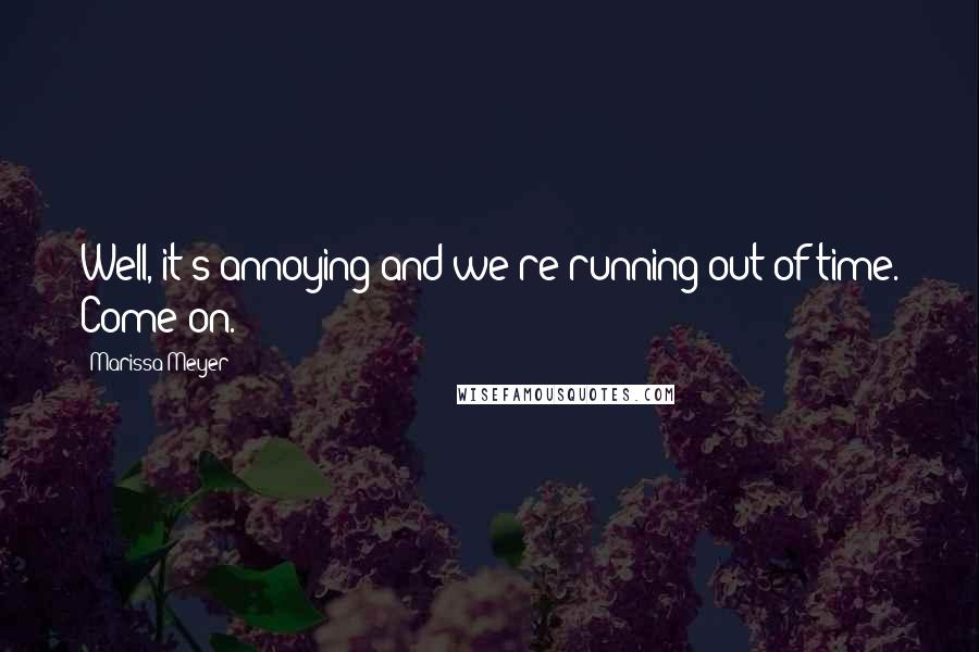 Marissa Meyer Quotes: Well, it's annoying and we're running out of time. Come on.