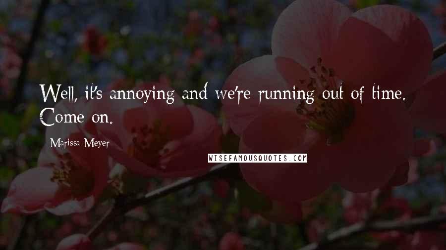 Marissa Meyer Quotes: Well, it's annoying and we're running out of time. Come on.