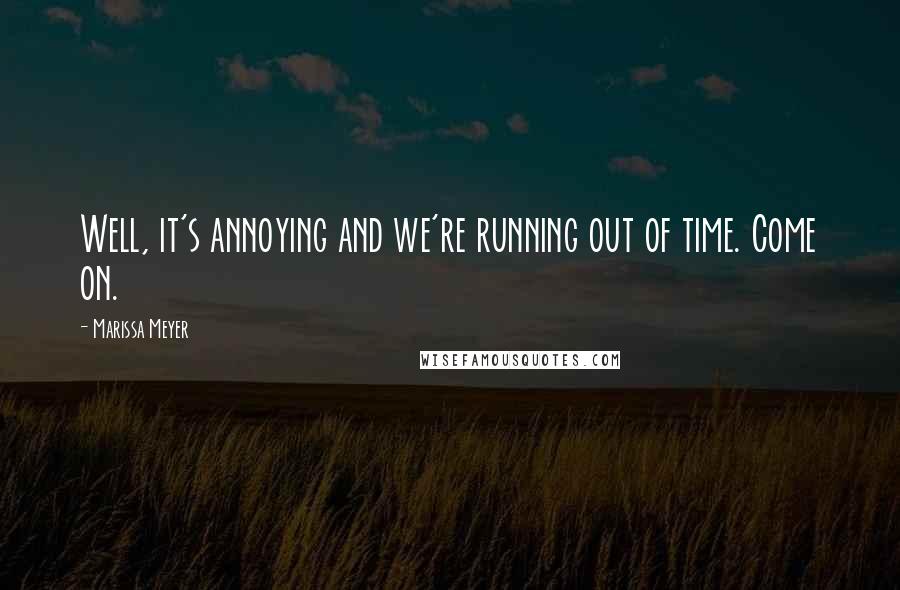 Marissa Meyer Quotes: Well, it's annoying and we're running out of time. Come on.