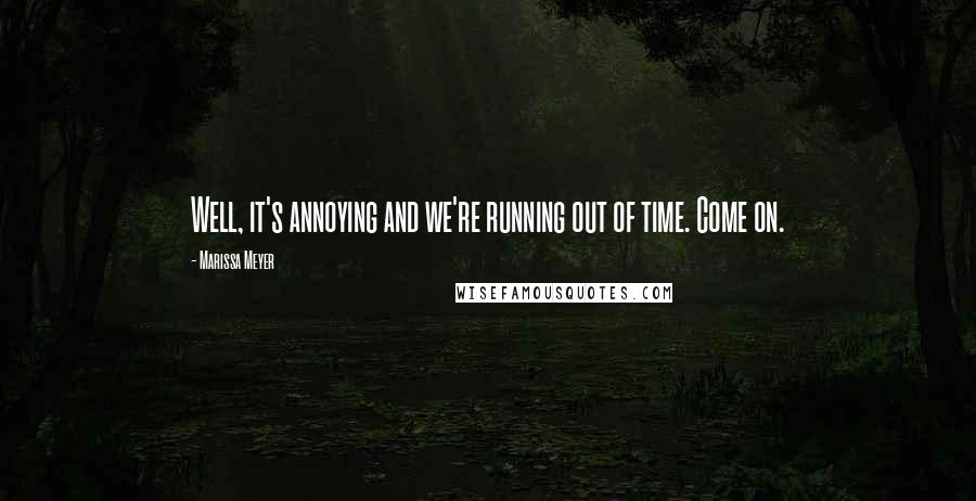 Marissa Meyer Quotes: Well, it's annoying and we're running out of time. Come on.