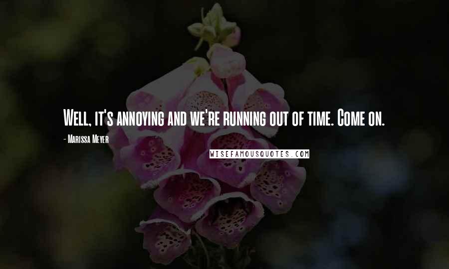 Marissa Meyer Quotes: Well, it's annoying and we're running out of time. Come on.