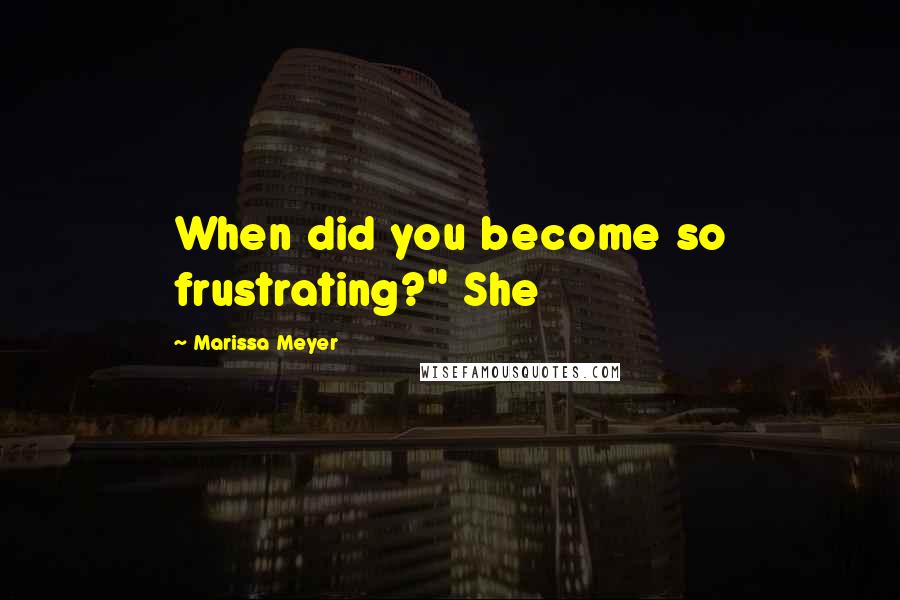 Marissa Meyer Quotes: When did you become so frustrating?" She