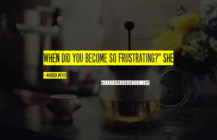 Marissa Meyer Quotes: When did you become so frustrating?" She