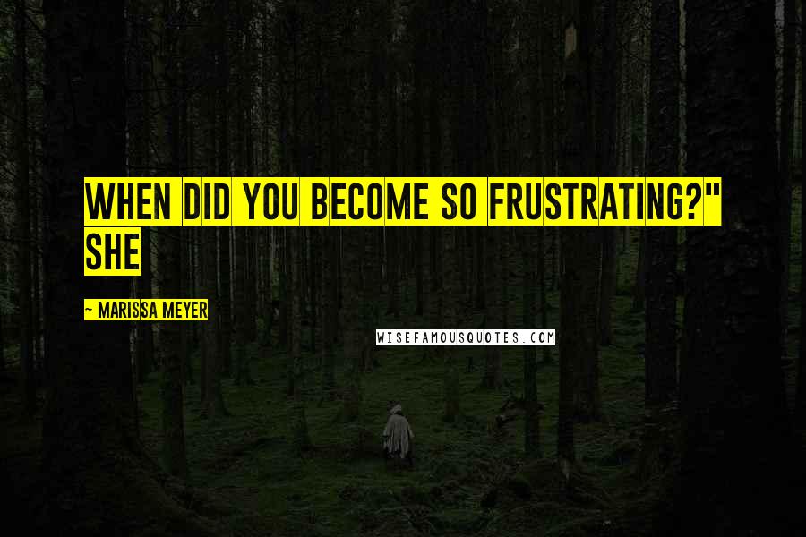 Marissa Meyer Quotes: When did you become so frustrating?" She
