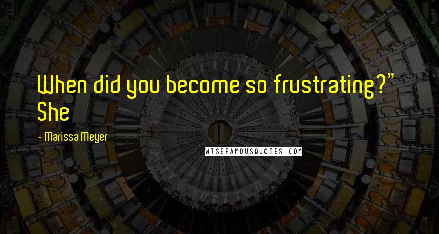 Marissa Meyer Quotes: When did you become so frustrating?" She