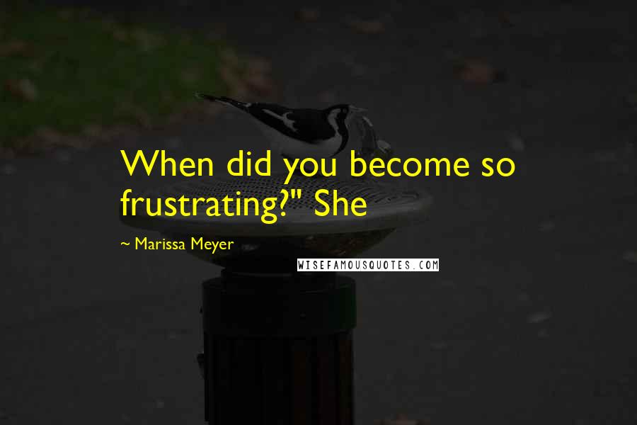 Marissa Meyer Quotes: When did you become so frustrating?" She