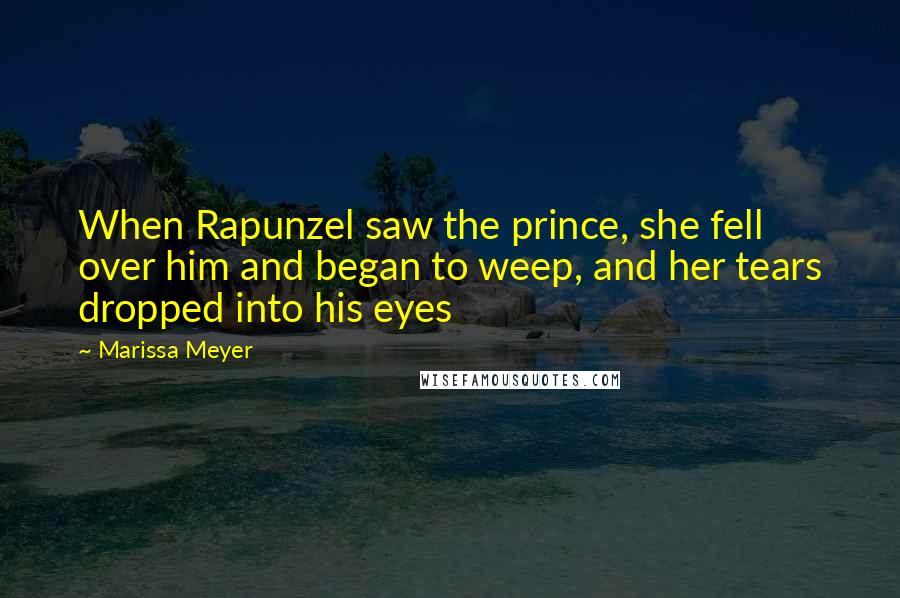 Marissa Meyer Quotes: When Rapunzel saw the prince, she fell over him and began to weep, and her tears dropped into his eyes