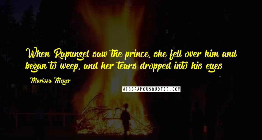 Marissa Meyer Quotes: When Rapunzel saw the prince, she fell over him and began to weep, and her tears dropped into his eyes