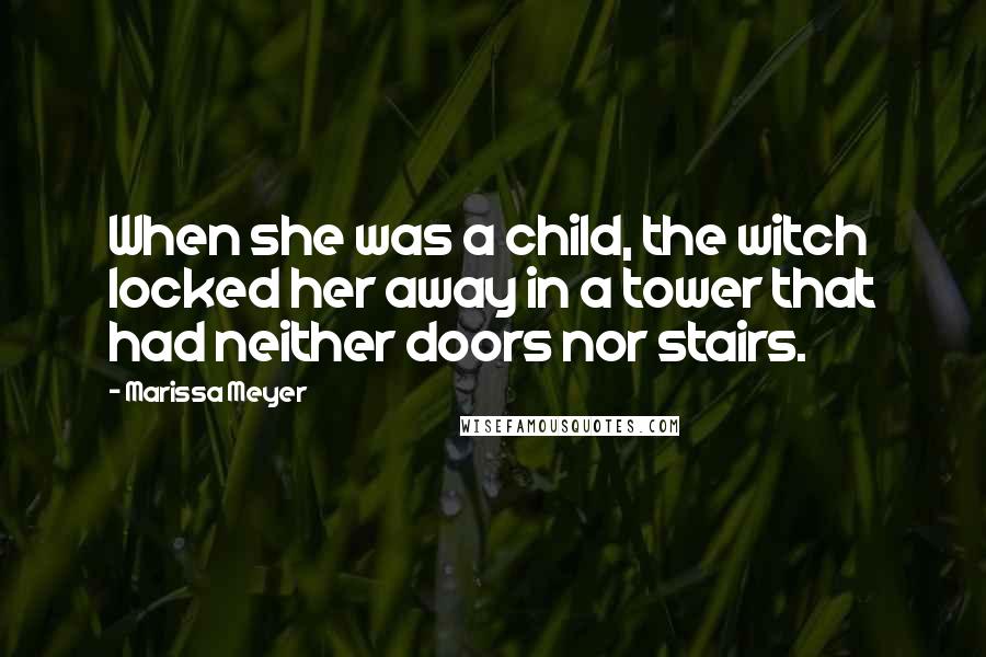 Marissa Meyer Quotes: When she was a child, the witch locked her away in a tower that had neither doors nor stairs.