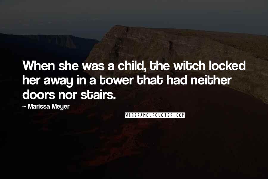 Marissa Meyer Quotes: When she was a child, the witch locked her away in a tower that had neither doors nor stairs.