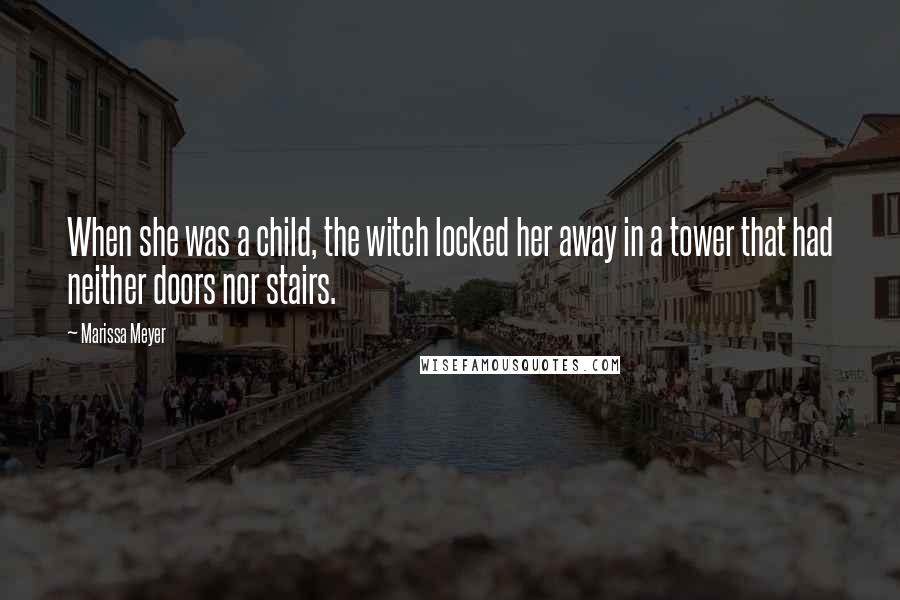 Marissa Meyer Quotes: When she was a child, the witch locked her away in a tower that had neither doors nor stairs.