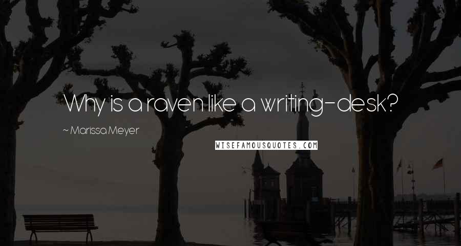 Marissa Meyer Quotes: Why is a raven like a writing-desk?