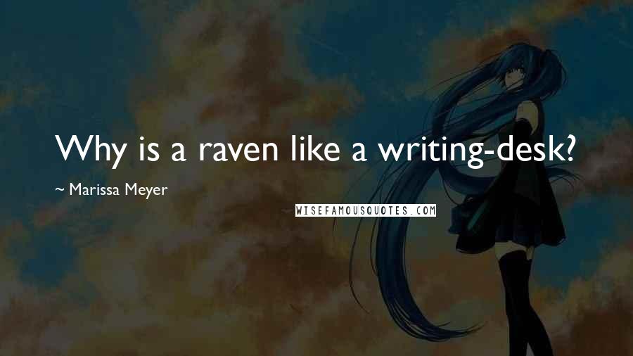 Marissa Meyer Quotes: Why is a raven like a writing-desk?