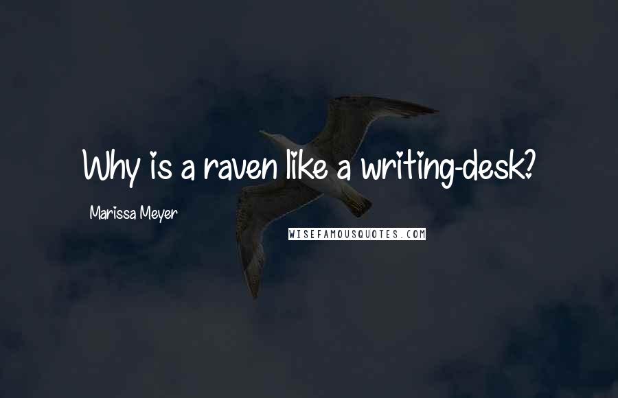 Marissa Meyer Quotes: Why is a raven like a writing-desk?