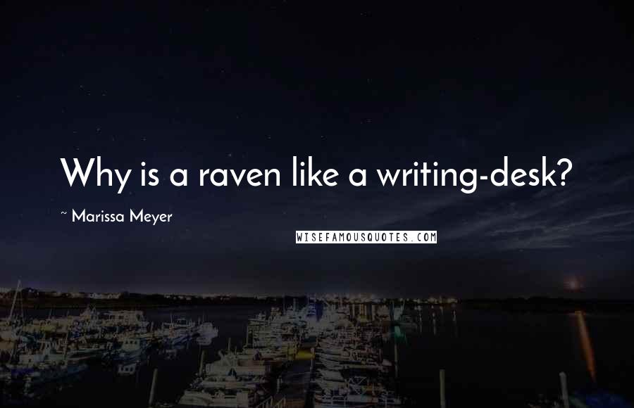 Marissa Meyer Quotes: Why is a raven like a writing-desk?