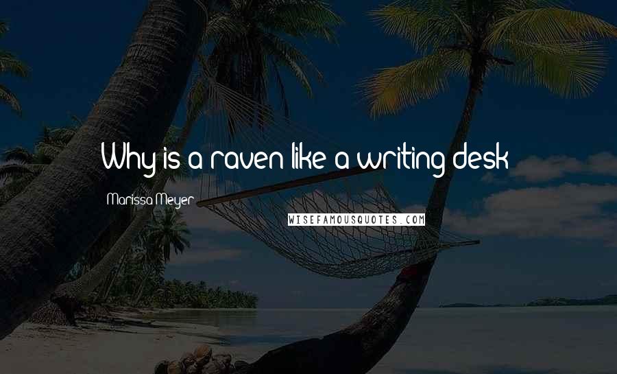 Marissa Meyer Quotes: Why is a raven like a writing-desk?