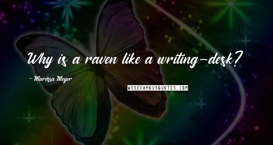 Marissa Meyer Quotes: Why is a raven like a writing-desk?