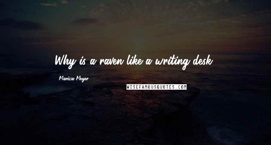 Marissa Meyer Quotes: Why is a raven like a writing-desk?