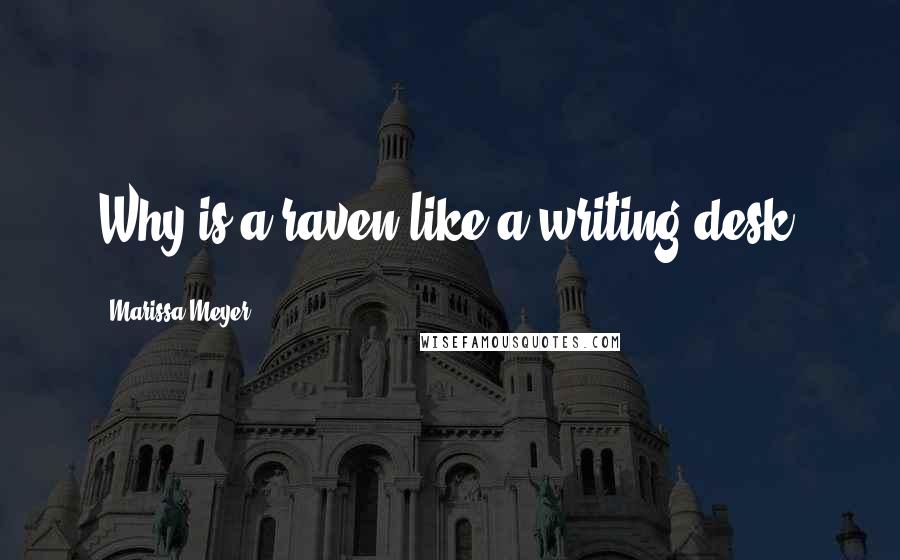 Marissa Meyer Quotes: Why is a raven like a writing-desk?