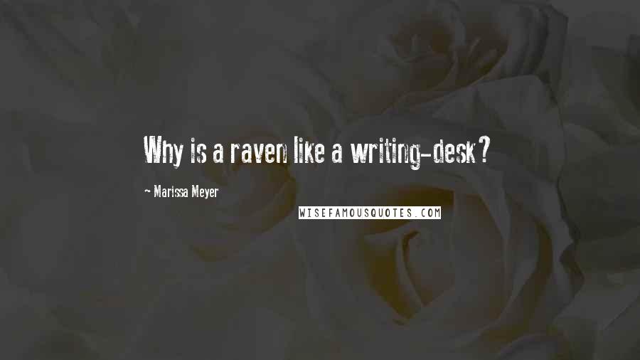 Marissa Meyer Quotes: Why is a raven like a writing-desk?