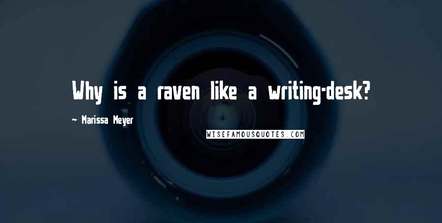 Marissa Meyer Quotes: Why is a raven like a writing-desk?