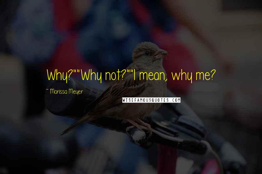 Marissa Meyer Quotes: Why?""Why not?""I mean, why me?