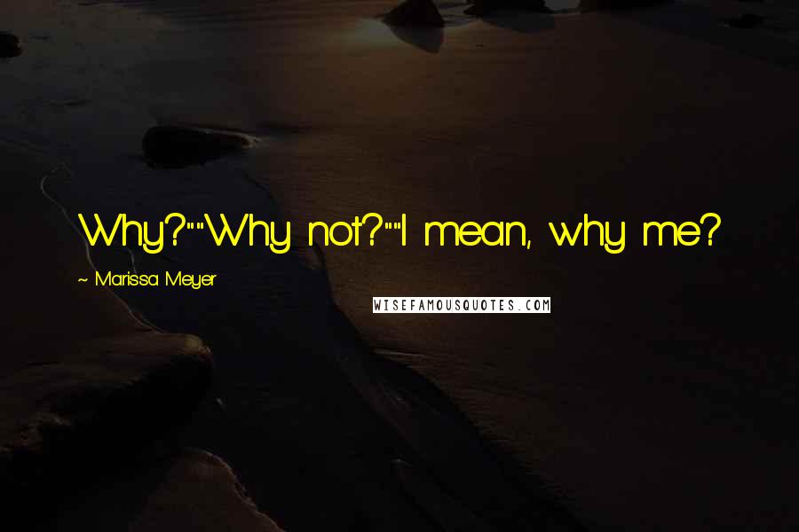 Marissa Meyer Quotes: Why?""Why not?""I mean, why me?