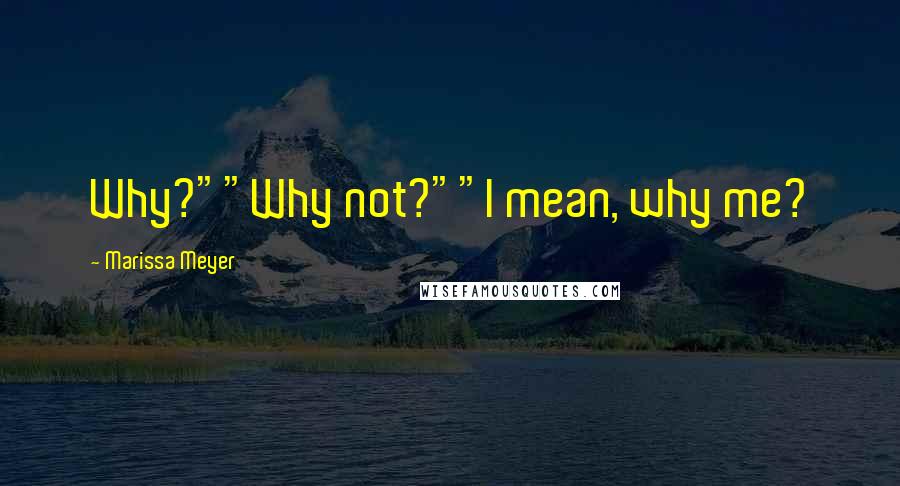 Marissa Meyer Quotes: Why?""Why not?""I mean, why me?