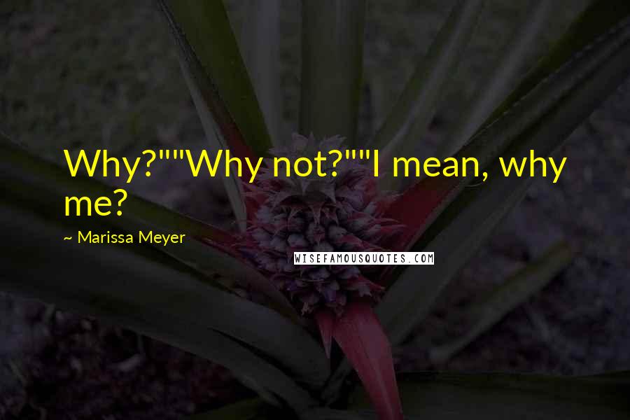 Marissa Meyer Quotes: Why?""Why not?""I mean, why me?