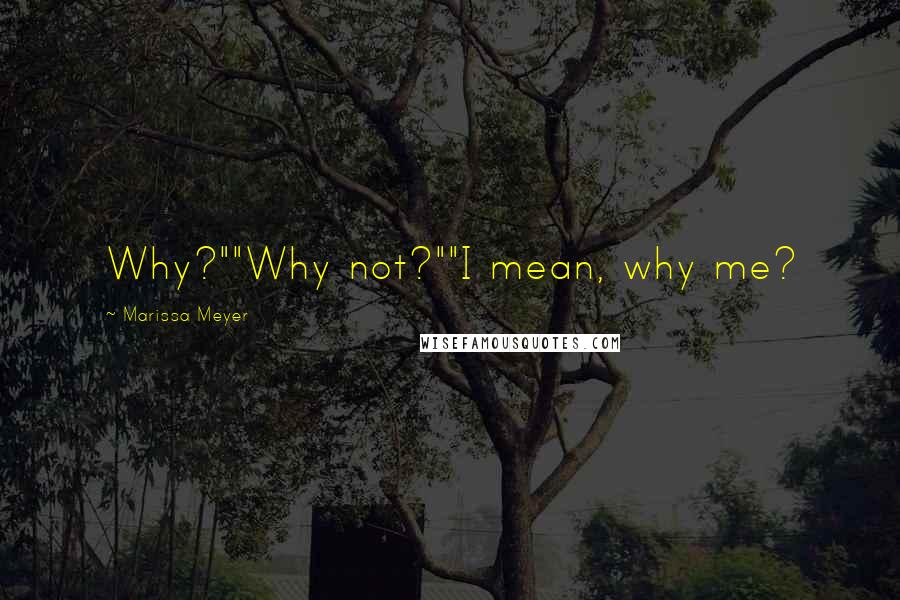 Marissa Meyer Quotes: Why?""Why not?""I mean, why me?