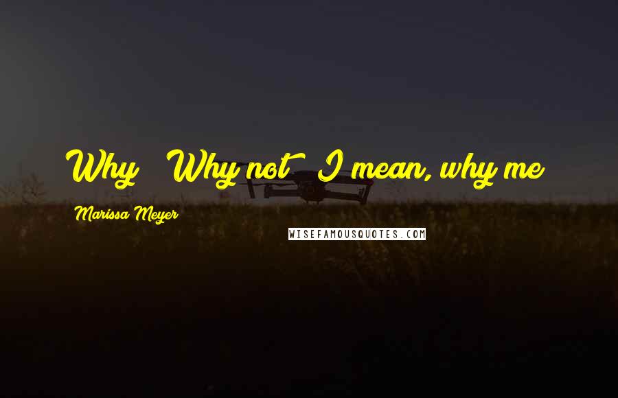 Marissa Meyer Quotes: Why?""Why not?""I mean, why me?