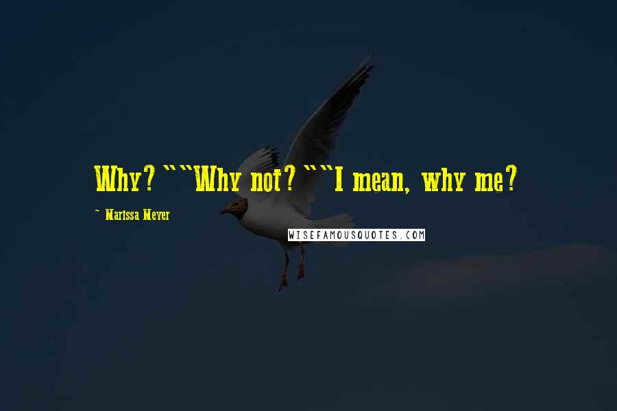 Marissa Meyer Quotes: Why?""Why not?""I mean, why me?