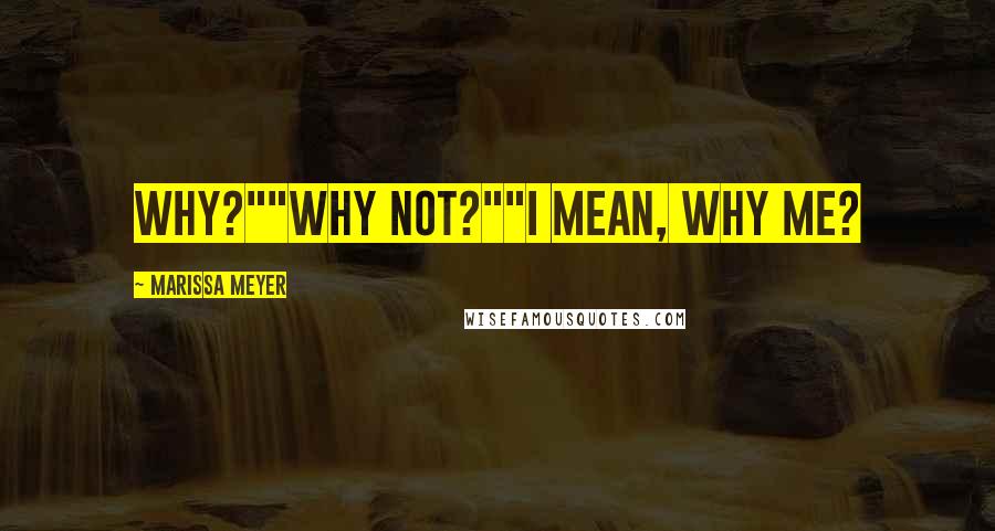 Marissa Meyer Quotes: Why?""Why not?""I mean, why me?