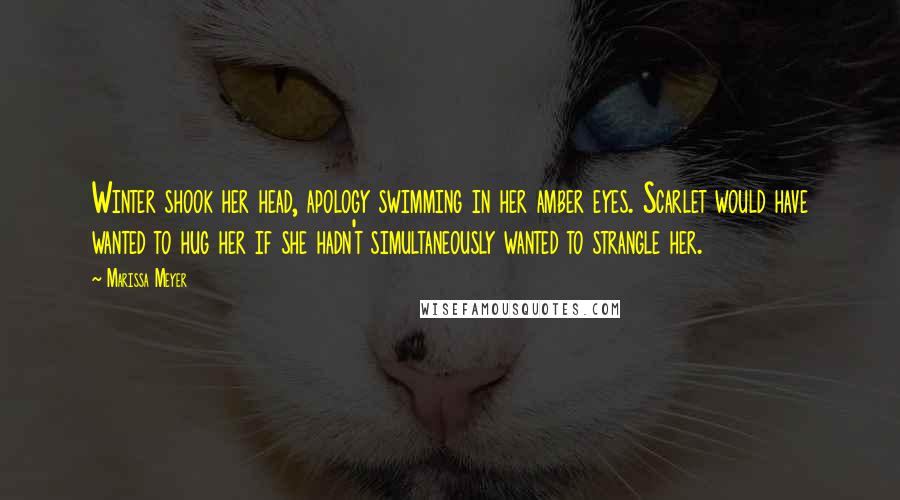 Marissa Meyer Quotes: Winter shook her head, apology swimming in her amber eyes. Scarlet would have wanted to hug her if she hadn't simultaneously wanted to strangle her.