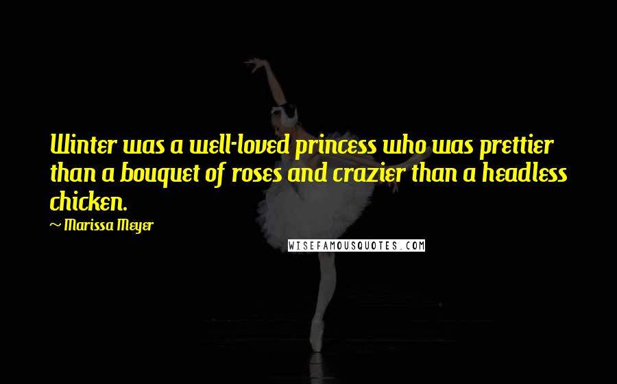 Marissa Meyer Quotes: Winter was a well-loved princess who was prettier than a bouquet of roses and crazier than a headless chicken.