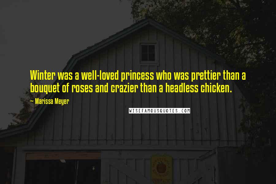 Marissa Meyer Quotes: Winter was a well-loved princess who was prettier than a bouquet of roses and crazier than a headless chicken.