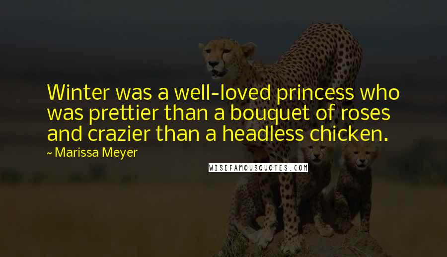 Marissa Meyer Quotes: Winter was a well-loved princess who was prettier than a bouquet of roses and crazier than a headless chicken.