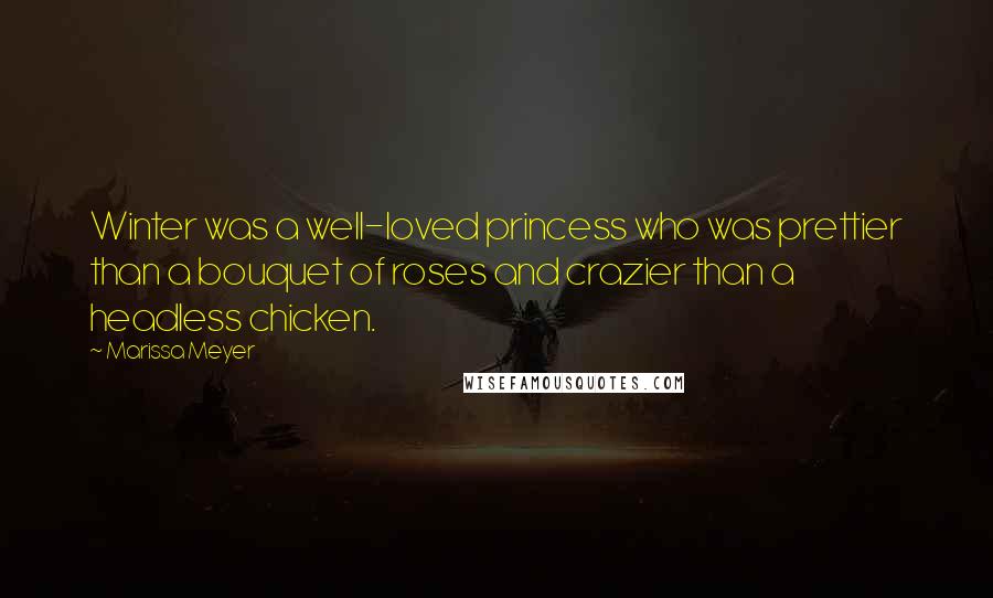 Marissa Meyer Quotes: Winter was a well-loved princess who was prettier than a bouquet of roses and crazier than a headless chicken.