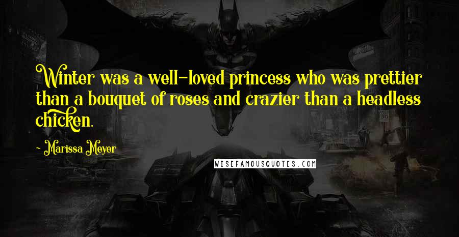 Marissa Meyer Quotes: Winter was a well-loved princess who was prettier than a bouquet of roses and crazier than a headless chicken.