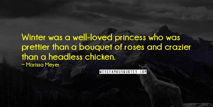 Marissa Meyer Quotes: Winter was a well-loved princess who was prettier than a bouquet of roses and crazier than a headless chicken.