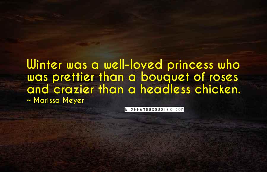 Marissa Meyer Quotes: Winter was a well-loved princess who was prettier than a bouquet of roses and crazier than a headless chicken.