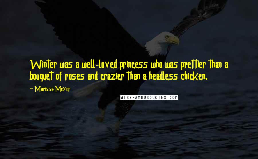 Marissa Meyer Quotes: Winter was a well-loved princess who was prettier than a bouquet of roses and crazier than a headless chicken.