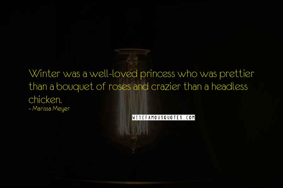 Marissa Meyer Quotes: Winter was a well-loved princess who was prettier than a bouquet of roses and crazier than a headless chicken.