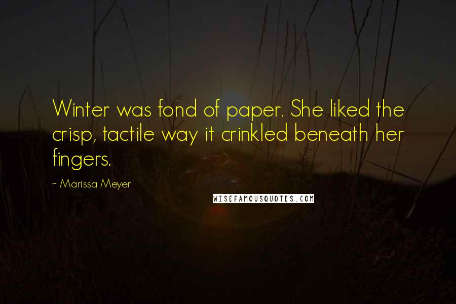 Marissa Meyer Quotes: Winter was fond of paper. She liked the crisp, tactile way it crinkled beneath her fingers.